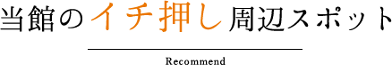 当館のイチ押し周辺スポット