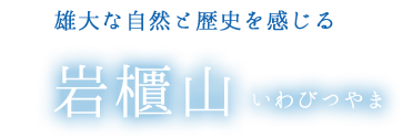 雄大な自然と歴史を感じる 岩櫃山